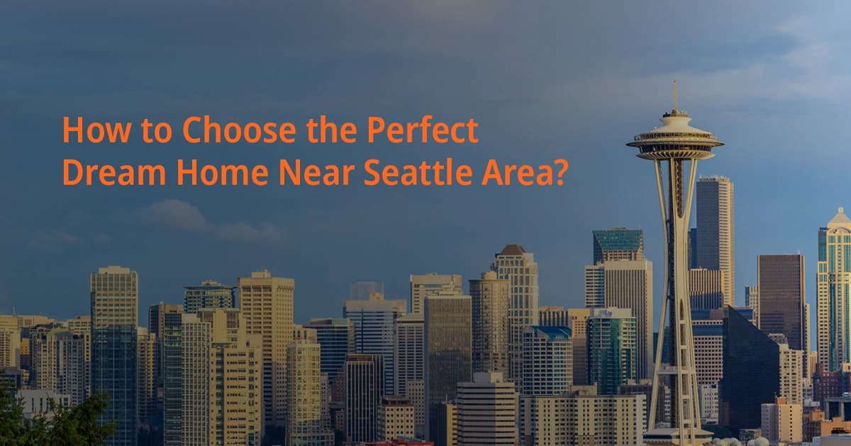 How to Choose the Perfect Dream Home Near Seattle Area?
